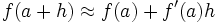f(a+h) \approx f(a) + f'(a)h
