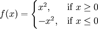 f(x) = \begin{cases} x^2, & \mbox{if }x\ge 0 \\ -x^2, & \mbox{if }x \le 0\end{cases}