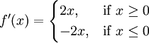 f'(x) = \begin{cases} 2x, & \mbox{if }x\ge 0 \\ -2x, & \mbox{if }x \le 0\end{cases}