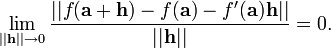 \lim_{||\mathbf{h}||\rightarrow 0} \frac{||f(\mathbf{a}+\mathbf{h}) - f(\mathbf{a}) - f'(\mathbf{a})\mathbf{h}||}{||\mathbf{h}||} = 0.