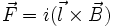 \vec F=i(\vec l \times \vec B)