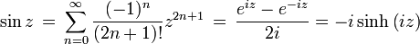 \sin z \, = \, \sum_{n=0}^{\infty}\frac{(-1)^{n}}{(2n+1)!}z^{2n+1} \, = \, {e^{i z} - e^{-i z} \over 2i} = -i \sinh \left( i z\right) 