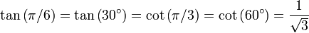 \tan \left(\pi / 6 \right) = \tan \left(30^\circ\right) = \cot \left(\pi / 3 \right) = \cot \left(60^\circ\right) = {1 \over \sqrt3}