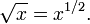 \sqrt x = x^{1/2}.