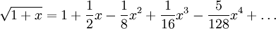 \sqrt{1 + x} = 1 + \frac{1}{2}x - \frac{1}{8}x^2 + \frac{1}{16} x^3 - \frac{5}{128} x^4 + \dots\!