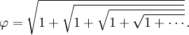 \varphi = \sqrt{1 + \sqrt{1 + \sqrt{1 + \sqrt{1 + \cdots}}}}\,.