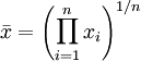  \bar{x} = \left ( \prod_{i=1}^n{x_i} \right ) ^{1/n}