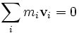\sum_i m_i \mathbf{v}_i=0\,