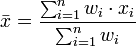  \bar{x} = \frac{\sum_{i=1}^n{w_i \cdot x_i}}{\sum_{i=1}^n {w_i}} 