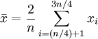 \bar{x} = {2 \over n} \sum_{i=(n/4)+1}^{3n/4}{x_i} 