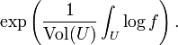 \exp\left(\frac{1}{\hbox{Vol}(U)}\int_U \log f\right).