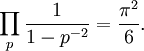 \prod_{p} \frac{1}{1-p^{-2}}= \frac{\pi^2}{6}.