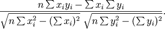  \frac{n\sum x_iy_i-\sum x_i\sum y_i} {\sqrt{n\sum x_i^2-(\sum x_i)^2}~\sqrt{n\sum y_i^2-(\sum y_i)^2}}.
