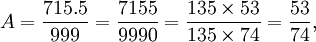 A=\frac{715.5}{999}=\frac{7155}{9990} = \frac{135 \times 53}{135 \times 74} = \frac{53}{74},