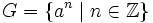 G = \{ a^n \mid n \in \Z \} 