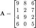 \mathbf{A} = \begin{bmatrix}

9 & 8 & 6 \\
1 & 2 & 7 \\
4 & 9 & 2 \\
6 & 0 & 5 \end{bmatrix}