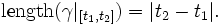  \mbox{length} (\gamma|_{[t_1,t_2]})=|t_2-t_1|. 
