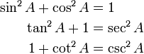 \begin{align}
\sin^2 A + \cos^2 A &= 1 \\
\tan^2 A + 1 &= \sec^2 A \\
1+\cot^2 A &= \csc^2 A \end{align}
