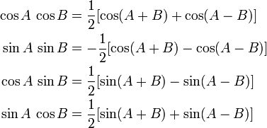 \begin{align}
\cos A \,\cos B &= \frac{1}{2}[\cos(A + B) + \cos (A - B)]\\
\sin A \,\sin B &= -\frac{1}{2}[\cos(A + B) - \cos (A - B)]\\
\cos A \,\sin B &= \frac{1}{2}[\sin(A + B) - \sin (A - B)]\\
\sin A \,\cos B &= \frac{1}{2}[\sin(A + B) + \sin (A - B)]
\end{align}