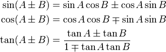 \begin{align}
\sin(A \pm B) &= \sin A \cos B \pm \cos A \sin B \\
\cos(A \pm B) &= \cos A \cos B \mp \sin A \sin B \\
\tan(A \pm B) &= \frac{\tan A \pm \tan B}{1 \mp \tan A \tan B}
\end{align} 