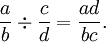 \frac{a}{b} \div \frac{c}{d} = \frac{ad}{bc}.