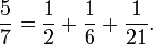 \frac{5}{7} = \frac{1}{2} + \frac{1}{6} + \frac{1}{21}.