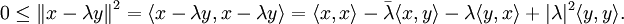  0 \leq \left\| x-\lambda y \right\|^2
= \langle x-\lambda y,x-\lambda y \rangle = \langle x,x \rangle - \bar{\lambda} \langle x,y \rangle - \lambda \langle y,x \rangle + |\lambda|^2 \langle y,y\rangle. 