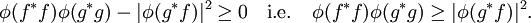 
\phi(f^*f) \phi(g^*g) - | \phi(g^*f) |^2 \geq 0 \quad \mbox{i.e.} \quad \phi(f^*f) \phi(g^*g) \geq | \phi(g^*f) |^2.
