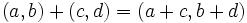 (a,b) + (c,d) = (a + c,b + d) \,