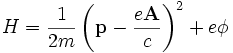  H =\frac{1}{2m} \left( \mathbf{p} -\frac {e \mathbf{A} }{c}\right)^2 + e\phi