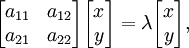  \begin{bmatrix} a_{11} & a_{12} \\ a_{21} & a_{22} \end{bmatrix} \begin{bmatrix} x \\ y \end{bmatrix} = \lambda \begin{bmatrix} x \\ y \end{bmatrix}, 