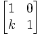 \begin{bmatrix}1 & 0\\ k & 1\end{bmatrix}