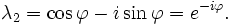 \lambda_2 = \cos \varphi - i \sin \varphi = e^{-i \varphi}.