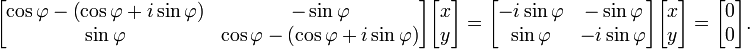  \begin{bmatrix} \cos \varphi - \left (\cos \varphi + i \sin \varphi \right ) & -\sin \varphi \\ \sin \varphi & \cos \varphi - \left (\cos \varphi + i \sin \varphi \right ) \end{bmatrix} \begin{bmatrix} x \\ y \end{bmatrix} = \begin{bmatrix} - i \sin \varphi & -\sin \varphi \\ \sin \varphi & - i \sin \varphi \end{bmatrix} \begin{bmatrix} x \\ y \end{bmatrix} = \begin{bmatrix} 0 \\ 0 \end{bmatrix}.