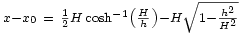 \scriptstyle x - x_0 \ = \ \frac {1} {2} H \cosh^{-1}\left(\frac {H}{h}\right) - H \sqrt{1 - \frac{h^2} {H^2}}