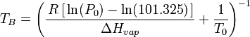 T_B = \Bigg(\frac{\,R\,[\,\ln(P_0)-\ln(101.325)\,]}{\Delta H_{vap}}+\frac{1}{T_0}\Bigg)^{-1}