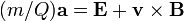 (m/Q)\mathbf{a} = \mathbf{E}+ \mathbf{v} \times \mathbf{B}