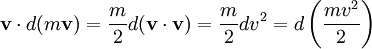  \mathbf{v} \cdot d (m \mathbf{v}) = \frac{m}{2} d (\mathbf{v} \cdot \mathbf{v}) = \frac{m}{2} d v^2  = d \left(\frac{m v^2}{2}\right) 
