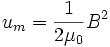  u_m=\frac{1}{2\mu_0} B^2 
