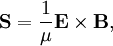\mathbf{S} = \frac{1}{\mu} \mathbf{E} \times \mathbf{B},
