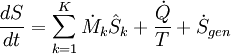 \frac{dS}{dt} = \sum_{k=1}^K  \dot{M}_k \hat{S}_k  + \frac{\dot{Q}}{T} + \dot{S}_{gen}