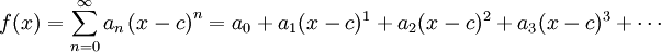 f(x) = \sum_{n=0}^\infty a_n \left( x-c \right)^n = a_0 + a_1 (x-c)^1 + a_2 (x-c)^2 + a_3 (x-c)^3 + \cdots