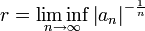 r=\liminf_{n\to\infty} \left|a_n\right|^{-\frac{1}{n}}