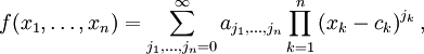 
f(x_1,\dots,x_n) = \sum_{j_1,\dots,j_n = 0}^{\infty}a_{j_1,\dots,j_n} \prod_{k=1}^n \left(x_k - c_k \right)^{j_k},
