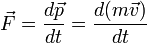 \vec{F} = \frac{d\vec{p}}{dt} = \frac{d(m \vec{v})}{dt}