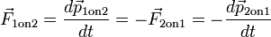 \vec{F}_{\mathrm{1 on 2}} = \frac{d\vec{p}_{\mathrm{1 on 2}}}{dt} = -\vec{F}_{\mathrm{2 on 1}} = -\frac{d\vec{p}_{\mathrm{2 on 1}}}{dt}