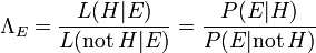 \Lambda_E = \frac{L(H|E)}{L(\mathrm{not}\,H|E)} = \frac{P(E|H)}{P(E|\mathrm{not}\,H)} 