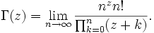 \Gamma(z)=\lim_{n\to\infty}\frac{n^zn!}{\prod_{k=0}^n(z+k)}. \!
