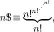 n\mathrm{S}\!\!\!\!\!\;\,{!}\equiv \begin{matrix} \underbrace{ n!^{{n!}^{{\cdot}^{{\cdot}^{{\cdot}^{n!}}}}}} \\ n! \end{matrix}, \,