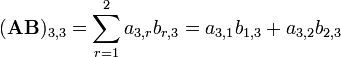 (\mathbf{AB})_{3,3} = \sum_{r=1}^2 a_{3,r}b_{r,3} = a_{3,1}b_{1,3}+a_{3,2}b_{2,3}
